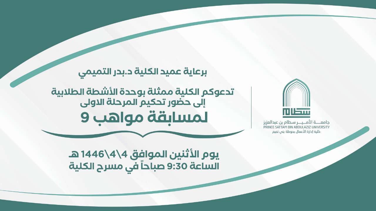 برعاية عميد الكلية د.بدر التميمي  تدعوكم الكلية ممثلة بوحدة الأشطة الطلابية  إلى حضور تحكيم المرحلة الاولى لمسابقة مواهب9  يوم الأثنين 1446/4/4هـ الساعه 9:30 في مسرح الكلية